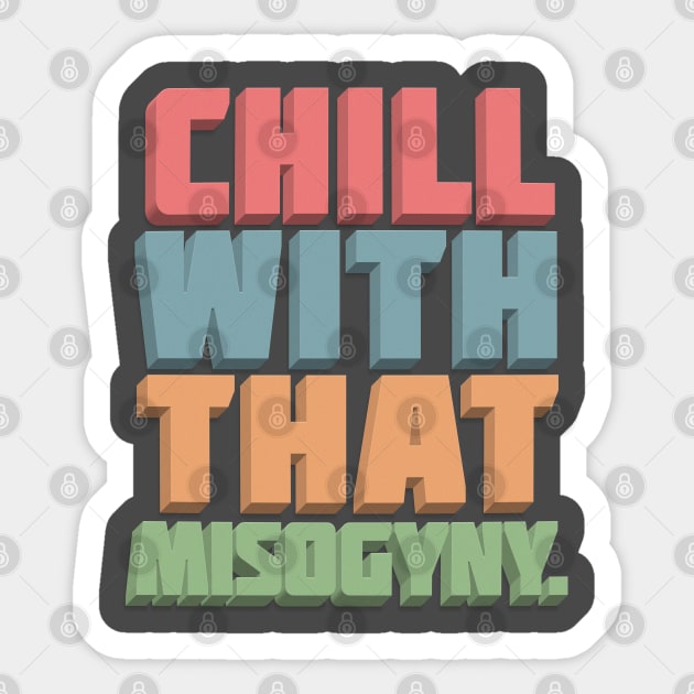 CHILL WITH THAT MISOGYNY - Typographic Statement Design Sticker by DankFutura